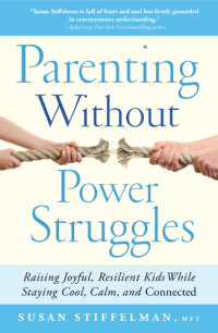 Stiffelman, Susan — Parenting without power struggles: raising joyful, resilient kids while staying cool, calm, and connected