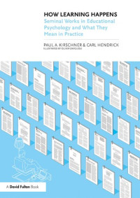 Paul A. Kirschner, Carl Hendrick — How Learning Happens: Seminal Works in Educational Psychology and What They Mean in Practice