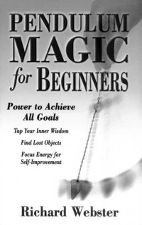 Richard Webster — Pendulum Magic for Beginners: Tap Into Your Inner Wisdom (For Beginners (Llewellyn's))