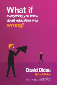 David Didau — What If Everything You Knew About Education Was Wrong?