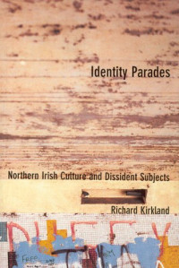 Richard Kirkland — Identity Parades: Northern Irish Culture and Dissident Subjects