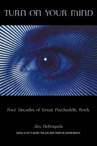 Jim Derogatis — Turn on Your Mind: Four Decades of Great Psychedelic Rock