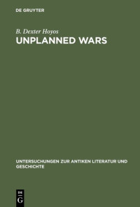 B. Dexter Hoyos — Unplanned Wars: The Origins of the First and Second Punic Wars