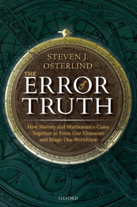 Steven J. Osterlind — The Error of Truth: How History and Mathematics Came Together to Form Our Character and Shape Our Worldview