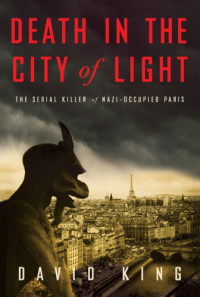 David King — Death in the City of Light: The Serial Killer of Nazi-Occupied Paris