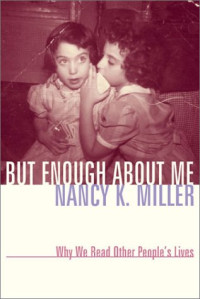 Nancy K. Miller — But enough about me: why we read other people's lives