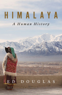 Ed Douglas — Himalaya - A Human History (high-res maps & pictures!)