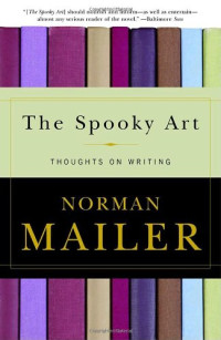 Norman Mailer — The Spooky Art: Thoughts on Writing