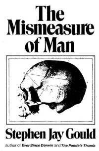 Stephen Jay Gould — The Mismeasure of Man