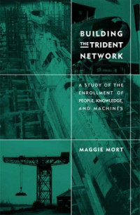 Maggie Mort — Building the Trident Network - A Study of the Enrollment of People, Knowledge, and Machines (Inside Technology)