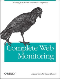 Alistair Croll, Sean Power — Complete Web Monitoring: Watching Your Visitors, Performance, Communities, and Competitors