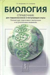 Т.Л. Богданова, Е.А. Солодова — Биология. Справочник для старшеклассников и поступающих в вузы