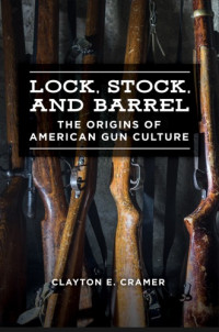 Clayton E Cramer — Lock, Stock, and Barrel: The Origins of American Gun Culture