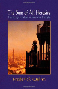 Frederick Quinn — The Sum of All Heresies: The Image of Islam in Western Thought