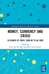 R.J. van der Spek, Bas van Leeuwen — Money, Currency and Crisis: In Search of Trust, 2000 BC to AD 2000