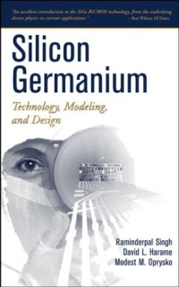 Raminderpal Singh, Modest M. Oprysko, David Harame — Silicon Germanium: Technology, Modeling, and Design