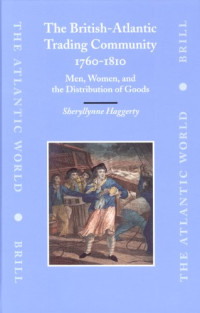 Sheryllynne Haggerty — The British-Atlantic Trading Community, 1760-1810: Men, Women, and the Distribution of Goods (The Atlantic World, 6)