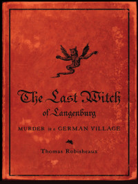 Thomas Robisheaux — The last witch of Langenburg: murder in a German village