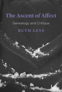 Ruth Leys — The Ascent of Affect: Genealogy and Critique