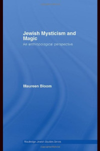 Maureen Bloom — Jewish Mysticism and Magic: An Anthropological Perspective