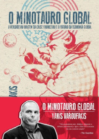 Yanis Varoufakis — O Minotauro Global. A Verdadeira Origem da Crise Financeira e o Futuro da Economia Global