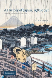 L. M. Cullen — A History of Japan, 1582-1941: Internal and External Worlds