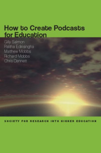 Gilly Salmon, Palitha Edirisingha, Matthew Mobbs, Richard Mobbs, Chris Dennett — How to Create Podcasts for Education