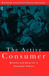 Marina Bianchi — The Active Consumer - Novelty and Surprise in Consumer Choice (Routledge Frontiers of Political Economy)