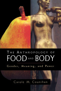 Carole Counihan — The Anthropology of Food and Body