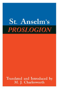 Anselm, Archbishop of Canterbury, Saint; translated by M. J. Charlesworth — St. Anselm's Proslogion