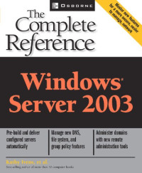 Kathy Ivens, Rich Benack, Christian Branson, Kenton Gardinier, John Green, David Heinz, Tim Kelly, John Linkous, Christopher McKettrick, Patrick J. Santry, Mitch Tulloch — Windows Server 2003: The Complete Reference