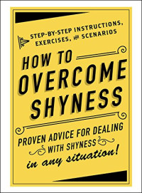 Adams Media — How to Overcome Shyness: Step-by-Step Instructions, Exercises, and Scenarios