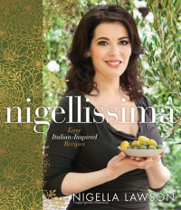 Nigella Lawson — Nigellissima: Easy Italian-Inspired Recipes