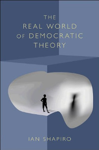 Ian Shapiro — The Real World of Democratic Theory