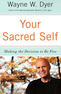 Wayne W. Dyer — Your Sacred Self: Making the Decision to Be Free