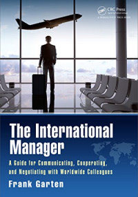 Frank Garten — The International Manager: A Guide for Communicating, Cooperating, and Negotiating with Worldwide Colleagues