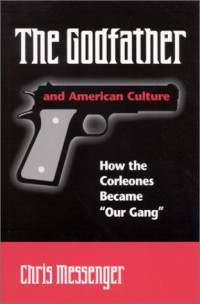 Christian K. Messenger — The Godfather and American Culture - How the Corleones Became Our Gang