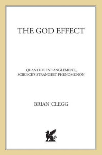 Clegg, Brian — The God Effect: Quantum Entanglement, Science's Strangest Phenomenon