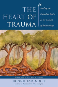 Bonnie Badenoch — The Heart of Trauma: Healing the Embodied Brain in the Context of Relationships