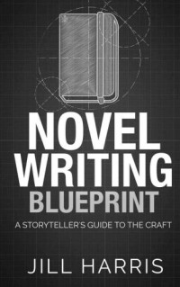 Jill Harris — Novel Writing Blueprint: A Storytellers Guide to the Craft