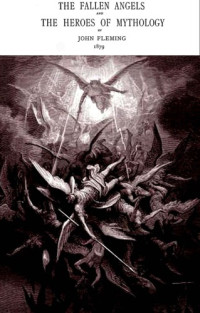John Fleming — The Fallen Angels and Heroes of Mythology: The Sons of God and the Mighty Men of the Sixth Chapter of the First Book of Moses: 9