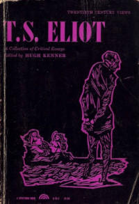 Hugh Kenner — Twentieth Century Views; T.S. Eliot: A Collection of Critical Essays