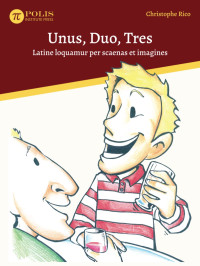 Christophe Rico, Fabrice Butlen (editor) — Unus, Duo, Tres: Latine loquamur per scaenas et imagines / One, Two, Three: Visual and Sequential Spoken Latin. (Latin Edition)