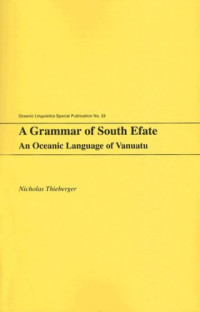Nicholas Thieberger — A Grammar of South Efate: An Oceanic Language of Vanuatu (Oceanic Linguistics Special Publications)