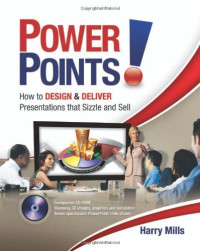 Harry Mills — Power Points!: How to Design and Deliver Presentations That Sizzle and Sell