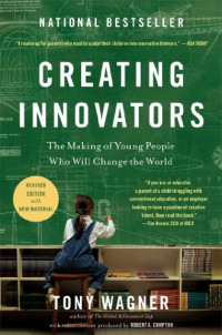 Tony Wagner — Creating Innovators: The Making of Young People Who Will Change the World