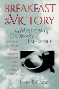 James P. Carse — Breakfast at the Victory: The Mysticism of Ordinary Experience