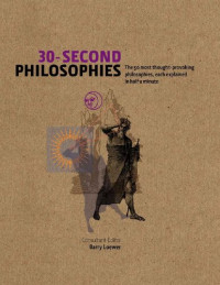 Barry Loewer; Stephen Law; Julian Baggini; Kati Balog; James Garvey; Jeremy Stangroom — 30-Second Philosophies: The 50 Most Thought-Provoking Philosophies, Each Explained in Half a Minute
