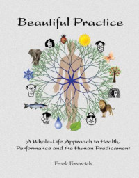 Frank Forencich — Beautiful Practice: A Whole-Life Approach to Health, Performance and the Human Predicament