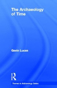 Gavin Lucas — The Archaeology of Time (Themes in Archaeology Series)